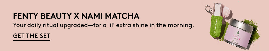 Fenty Beauty x Nami Matcha. Your daily ritual upgraded-for a lil' extra shine in the morning. Get the set.